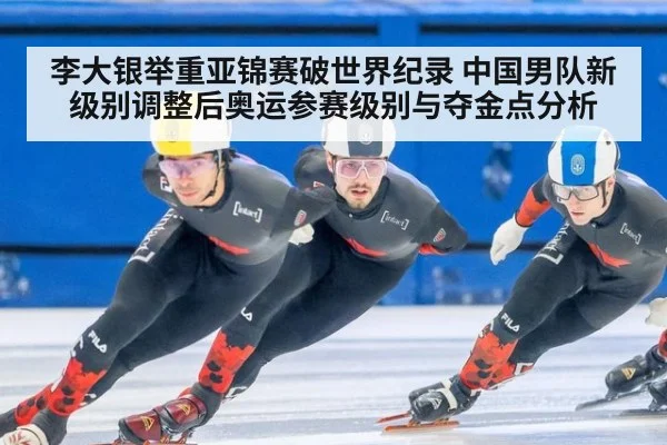 李大银举重亚锦赛破世界纪录 中国男队新级别调整后奥运参赛级别与夺金点分析