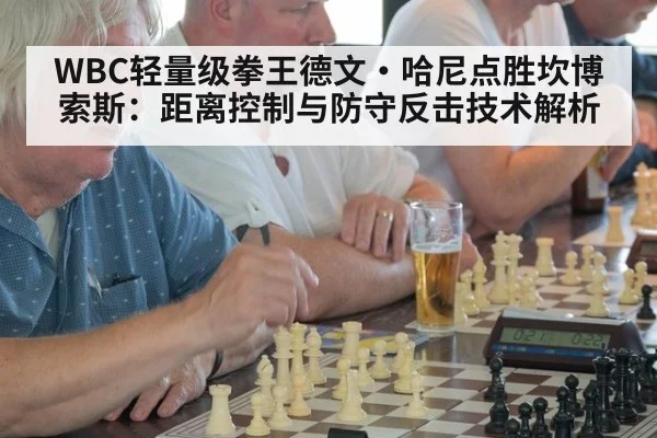WBC轻量级拳王德文·哈尼点胜坎博索斯:距离控制与防守反击技术解析