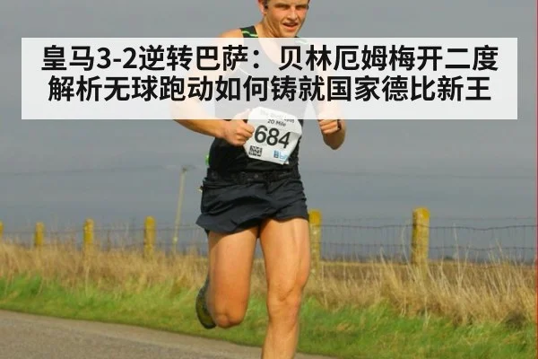 皇马3-2逆转巴萨:贝林厄姆梅开二度 解析无球跑动如何铸就国家德比新王